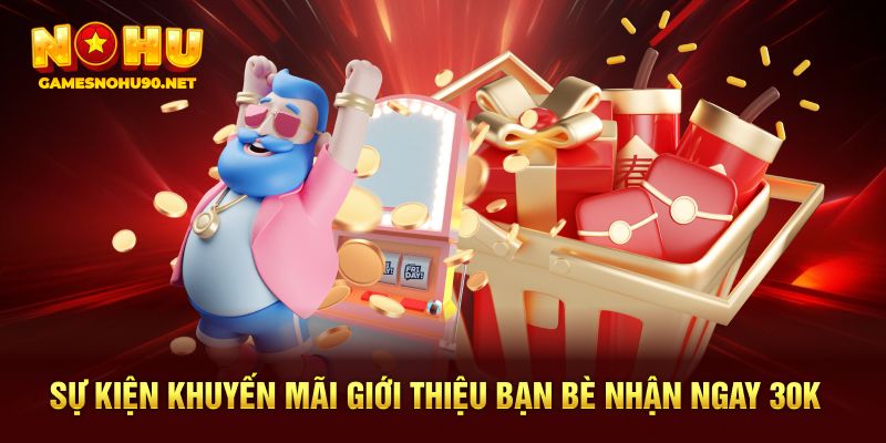 Sự kiện khuyến mãi giới thiệu bạn bè nhận ngay 30K 